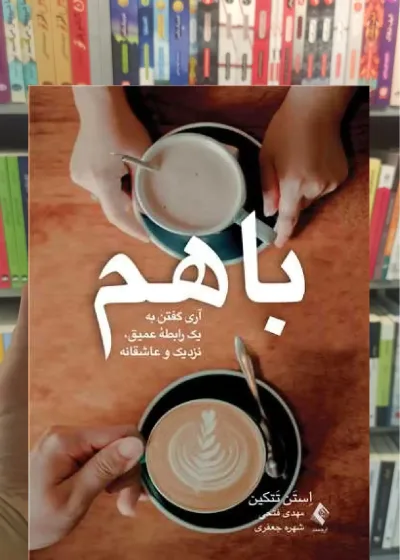 باهم : آری گفتن به یک رابطه عمیق ، نزدیک و عاشقانه ارجمند
