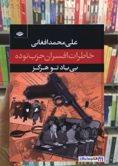 خاطرات افسران حزب توده ( بی یاد تو هرگز ) علی محمد افغانی نگاه