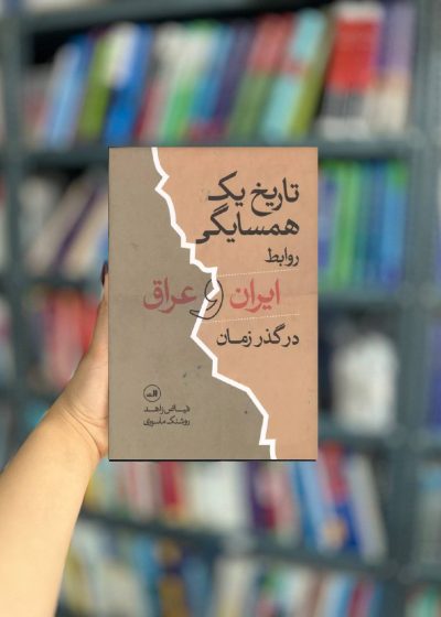 تاریخ یک همسایگی : روابط ایران و عراق در گذر زمان ثالث